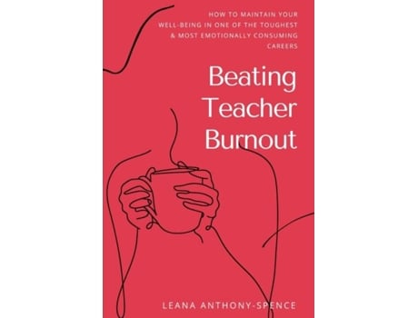 Livro Beating Teacher Burnout How to Maintain Your Well-Being in One of the Toughest amp Most Emotionally Consuming Careers de Anthony-spence (Inglês)