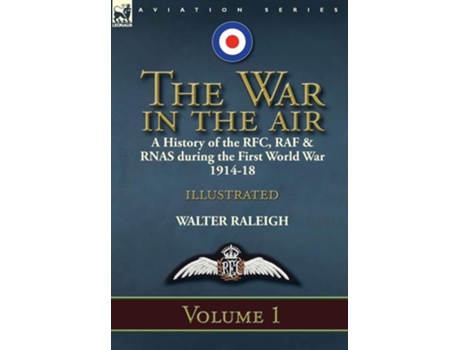 Livro The War In The Air A History Of The Rfc, Raf Amp Rnas During The First World War 1914-18 Volume 1 De Sir Walter Raleigh Sir (inglês - Capa Dura)
