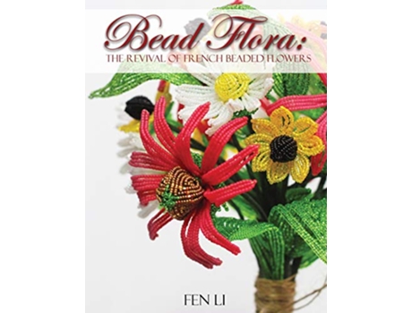 Livro Bead Flora The Revival of French beaded flowers de Fen Li (Inglês)