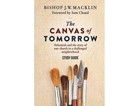 Livro The Canvas of Tomorrow Study Guide Nehemiah and the story of one church in a challenged neighborhood de Bishop J W Macklin (Inglês)