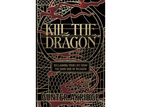 Livro Kill The Dragon Reclaiming Your Life from the Dark Side of Religion de Gunter Akridge (Inglês)