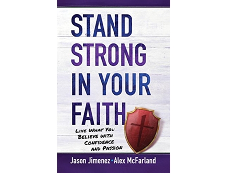 Livro Stand Strong in your Faith Live What you Believe with Confidence and Passion de Alex Mcfarland e Jason Jimenez (Inglês)