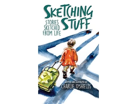 Livro Sketching Stuff Stories Sketched From Life de Charlie OShields (Inglês)