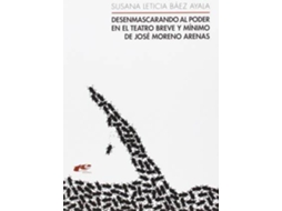 Livro Desenmascarando Al Poder En El Teatro Breve Y Mínimo De José Moreno Arenas de Susana Leticia Báez Ayala (Espanhol)