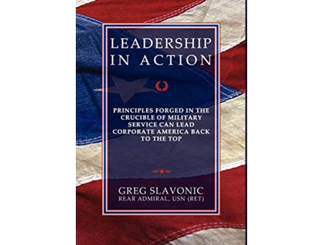 Livro Leadership in Action Principles Forged in the Crucible of Military Service Can Lead Corporate America Back to the Top de Greg Slavonic (Inglês)