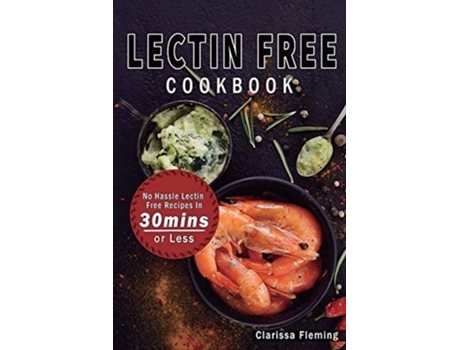 Livro Lectin Free Cookbook No Hassle Lectin Free Recipes In 30 Minutes or Less de Clarissa Fleming (Inglês)