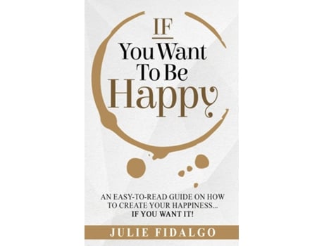 Livro IF You Want To Be Happy An easy-to-read guide on how to create your happiness...if you want it! de Julie Fidalgo (Inglês)
