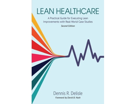 Livro Lean Healthcare A Practical Guide for Executing Lean Improvements with Real-World Case Studies de Dennis Delisle (Inglês)