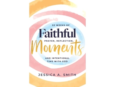 Livro Faithful Moments 52 Weeks of Prayer, Reflection, and Intentional Time with God de Jessica A Smith (Inglês)