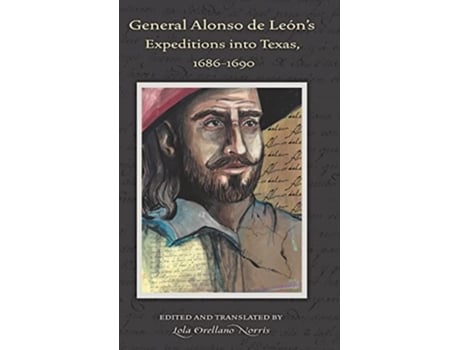 Livro General Alonso de Leons Expeditions into Texas, 16861690 de Lola Orellano Norris (Inglês - Capa Dura)