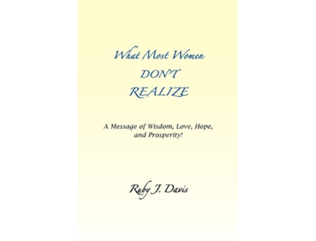 Livro What Most Women Dont Realize A message of Wisdom Love Hope and Prosperity de Ruby J Davis (Inglês)