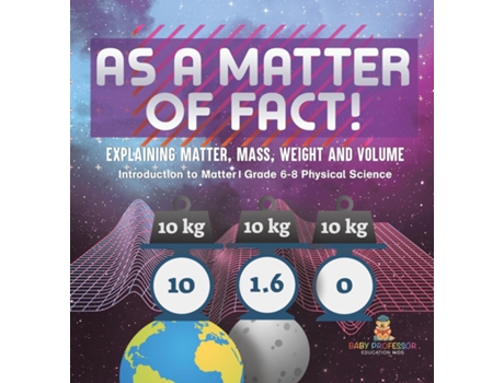 Livro As a Matter of Fact! Explaining Matter, Mass, Weight and Volume Introduction to Matter Grade 6-8 Physical Science de Baby Professor (Inglês)