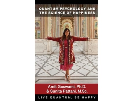 Livro Quantum Psychology And The Science Of Happiness De Amit Goswami Phd E Sunita Pattani Msc (inglês)