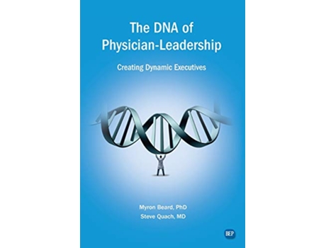 Livro The DNA of Physician Leadership Creating Dynamic Executives Issn de Myron J Beard e Steve Quach (Inglês)