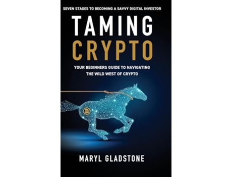 Livro Taming Crypto Your Beginners Guide to Navigating the Wild West of Crypto de Maryl Gladstone (Inglês - Capa Dura)