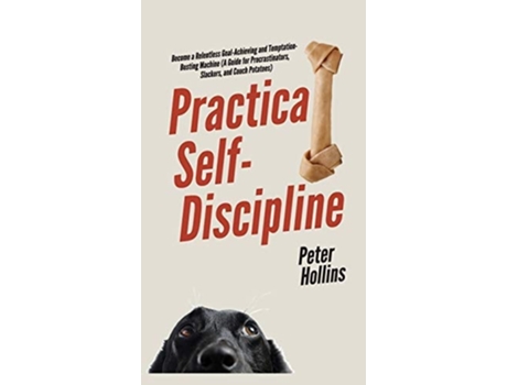Livro Practical Self-Discipline Become a Relentless Goal-Achieving and Temptation-Busting Machine de Peter Hollins (Inglês - Capa Dura)
