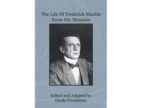 Livro The Life Of Frederick Maehle From His Memoirs De Gerda Freedheim (inglês)