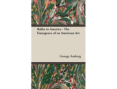 Livro Ballet in America The Emergence of an American Art de George Amberg (Inglês)