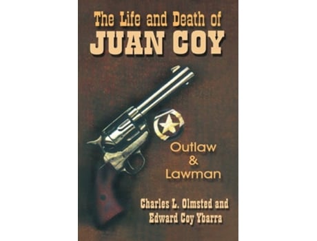 Livro The Life And Death Of Juan Coy Outlaw And Lawman De Charles L Olmsted E Edward Coy Ybarra (inglês)