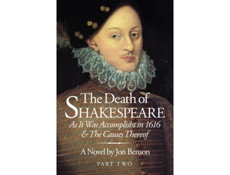 Livro The Death of Shakespeare Part Two As it was accomplisht in 1616 and the causes thereof de Jon Benson (Inglês)
