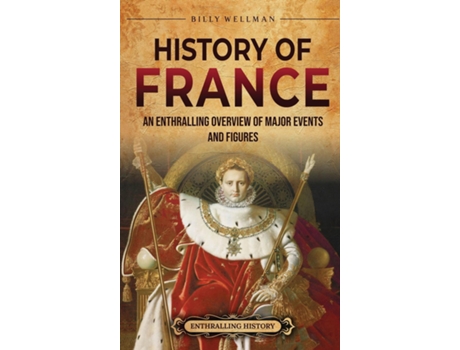 Livro History of France An Enthralling Overview of Major Events and Figures de Billy Wellman (Inglês)