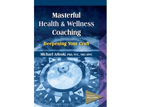 Livro Masterful Health And Wellness Coaching Deepening Your Craft De Michael Arloski (inglês)