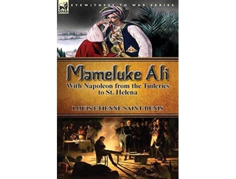 Livro Mameluke Ali-with Napoleon From The Tuileries To St. Helena De Louis Étienne Saint-denis (inglês - Capa Dura)