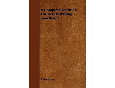 Livro A Complete Guide To The Art Of Writing Shorthand de T Towndrow (Inglês)