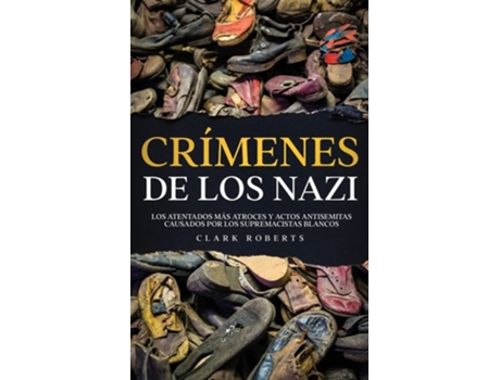 Livro Crímenes De Los Nazi Los Atentados Más Atroces Y Actos Antisemitas Causados Por Los Supremacistas Blancos De Clark Roberts (espanhol)