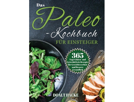 Livro Das Paleo-kochbuch Für Einsteiger 365 Tage Gluten- Und Getreidefreie Rezepte Für Gewichtsverlust Und Bessere Gesundheit De Doalt Hack (inglês)