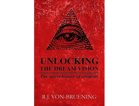 Livro UNLOCKING THE DREAM VISION The Secret History of Creation de RJ VonBruening (Inglês)