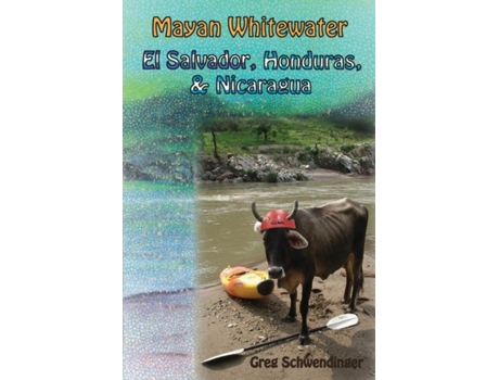 Livro Mayan Whitewater El Salvador, Honduras, amp Nicaragua A guide to the rivers de Greg Schwendinger (Inglês)