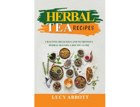 Livro HERBAL TEA RECIPES Crafting Delicious and Nutritious Herbal Blends A Recipe Guide de Lucy Abbott (Inglês)