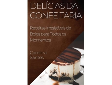 Livro Delícias da Confeitaria Receitas Irresistíveis de Bolos para Todos os Momentos de Carolina Santos (Inglês)