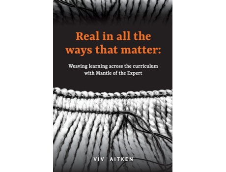 Livro Real In All The Ways That Matter Weaving Learning Across The Curriculum With Mantle Of The Expert De Viv Aitken (inglês)