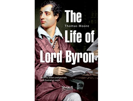 Livro The Life of Lord Byron With his letters and journals and illustrative notes de Thomas Moore (Inglês)
