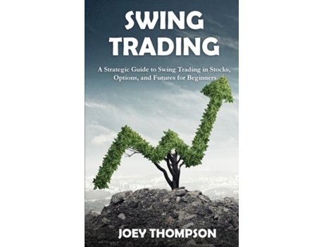 Livro Swing Trading A Strategic Guide To Swing Trading In Stocks, Options, And Futures For Beginners De Joey Thompson (inglês)