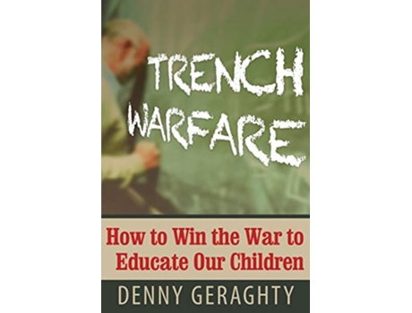 Livro Trench Warfare How to Win the War to Educate Our Children de Geraghty Denny (Inglês)