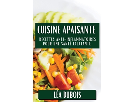 Livro Cuisine Apaisante Recettes Anti-Inflammatoires pour une Santé Éclatante de Léa Dubois (Inglês)