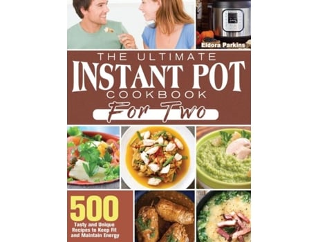 Livro The Ultimate Instant Pot Cookbook For Two 500 Tasty And Unique Recipes To Keep Fit And Maintain Energy De Eldora Parkins (inglês)