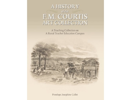 Livro A History of the F M Courtis Art Collection A Teaching Collection on a Rural Teacher Education Campus de Penelope Collet (Inglês)