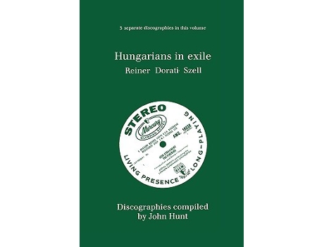 Livro Hungarians in Exile 3 Discographies Fritz Reiner Antal Dorati George Szell 1997 de John Hunt (Inglês)