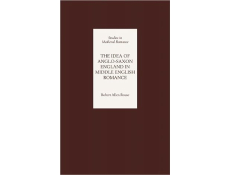 Livro The Idea of AngloSaxon England in Middle English Romance Studies in Medieval Romance 3 de Robert Rouse (Inglês)