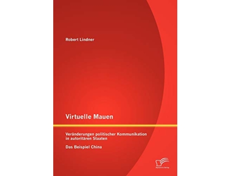 Livro Virtuelle Mauern Veränderungen politischer Kommunikation in autoritären Staaten Das Beispiel China German Edition de Robert Lindner (Alemão)