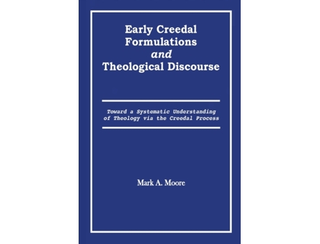 Livro Early Creedal Formulations and Theological Discourse Mark A Moore (Inglês)