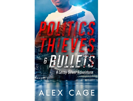 Livro Politics Thieves amp Bullets A Leroy Silver Adventure de Alex Cage (Inglês)