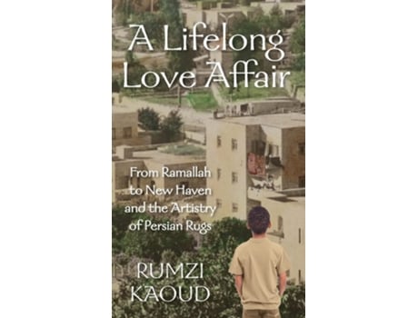 Livro A Lifelong Love Affair From Ramallah To New Haven And The Artistry Of Persian Rugs De Rumzi Kaoud (inglês - Capa Dura)