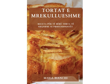 Livro Tortat e mrekullueshme Receta për të bërë torta të shijshme si profesionistët de Maria Bianchi (Inglês)