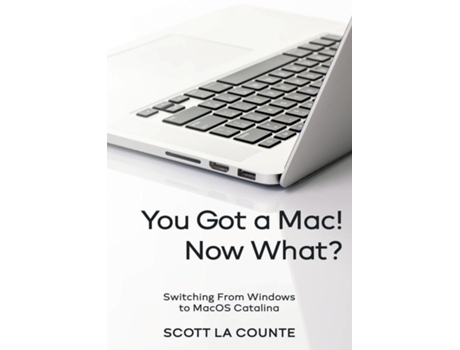 Livro You Got A Mac! Now What? Switching From Windows To Macos Catalina De Scott La Counte (inglês)
