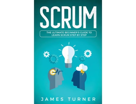 Livro Scrum The Ultimate Beginners Guide To Learn Scrum Step By Step De James Turner (inglês)